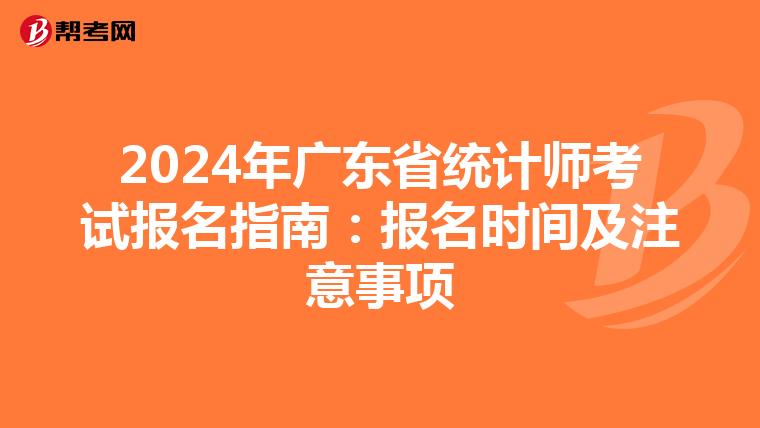 2024年广东省统计师考试报名指南：报名时间及注意事项