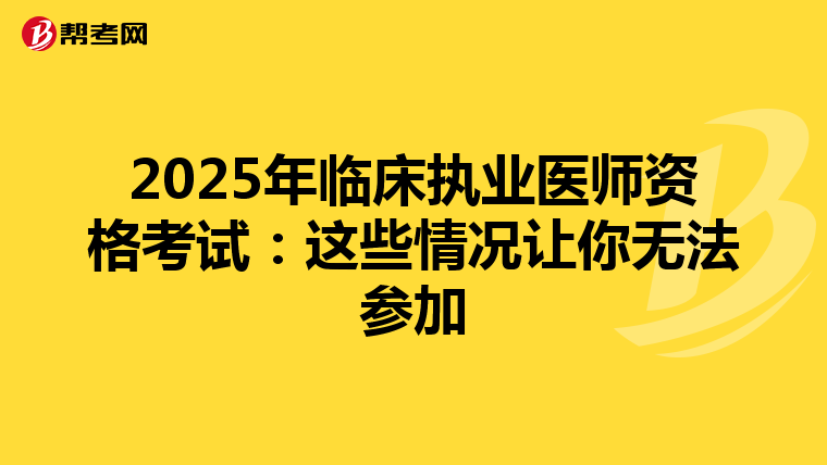 2025年臨床執(zhí)業(yè)醫(yī)師資格考試:這些情況讓你無法參加