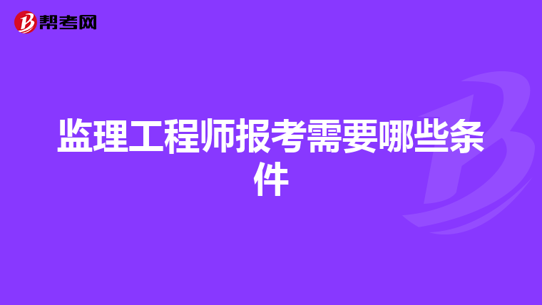 监理工程师报考需要哪些条件