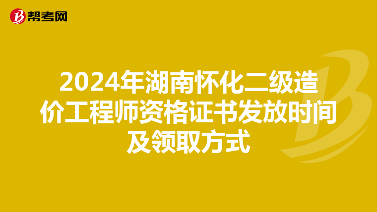 2024年湖南懷化二級造價工程師資格證書發放時間及領取方式