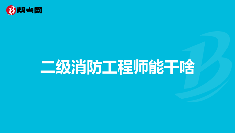 二级消防工程师能干啥