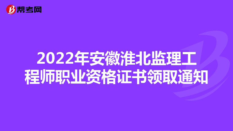 2022年安徽淮北监理工程师职业资格证书领取通知
