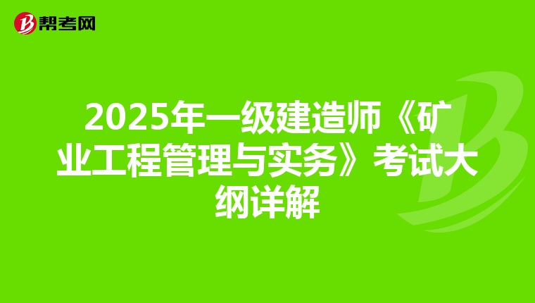 2025年一级建造师《矿业工程管理与实务》考试大纲详解