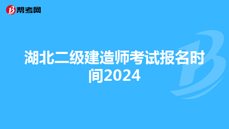 湖北二级建造师考试报名时间2024