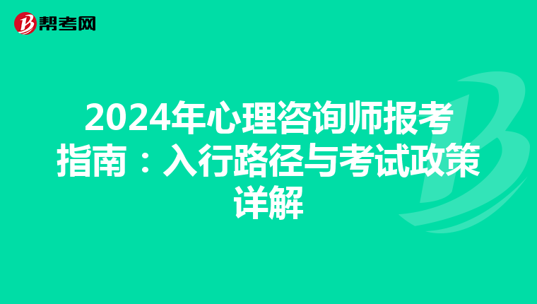 2024年心理咨询师报考指南：入行路径与考试政策详解