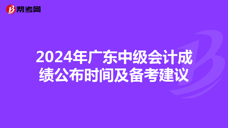 2024年广东中级会计成绩公布时间及备考建议