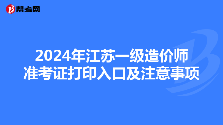 2024年江苏一级造价师准考证打印入口及注意事项