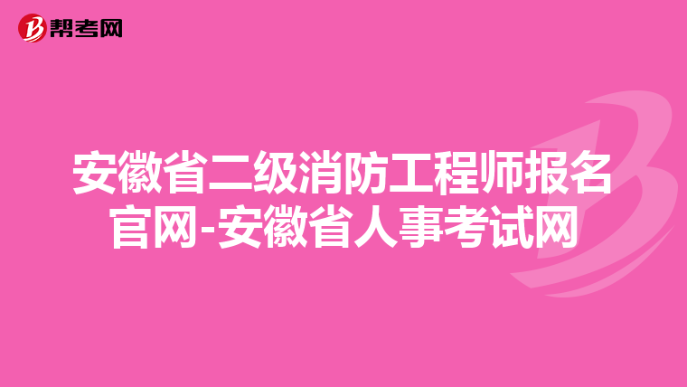 安徽省二级消防工程师报名官网-安徽省人事考试网