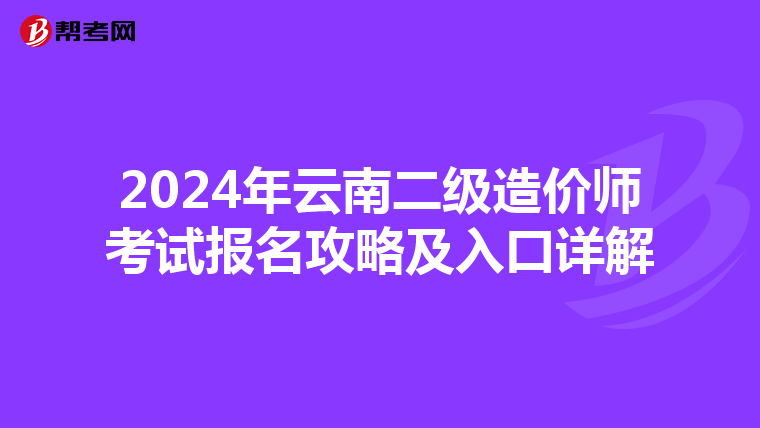 2024年云南二级造价师考试报名攻略及入口详解
