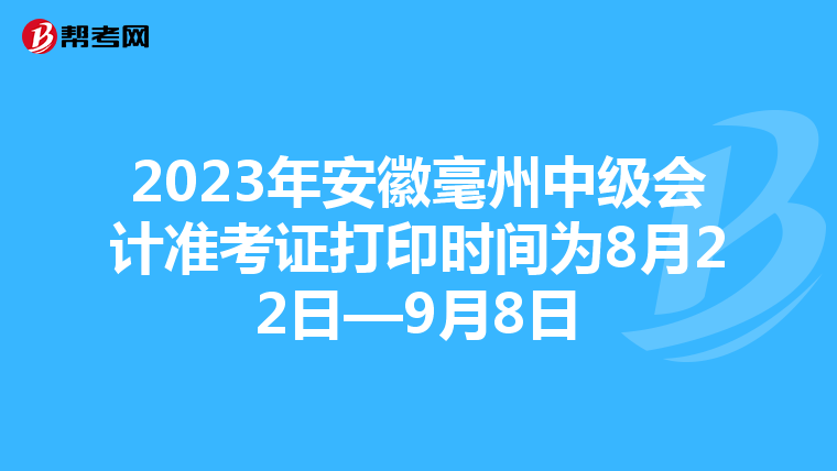 2023年安徽毫州中级会计准考证打印时间为8月22日—9月8日