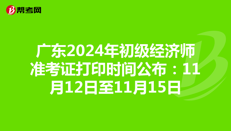 廣東2024年初級經濟師準考證打印時間公布：11月12日至11月15日