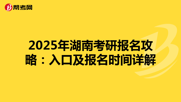 2025年湖南考研报名攻略：入口及报名时间详解