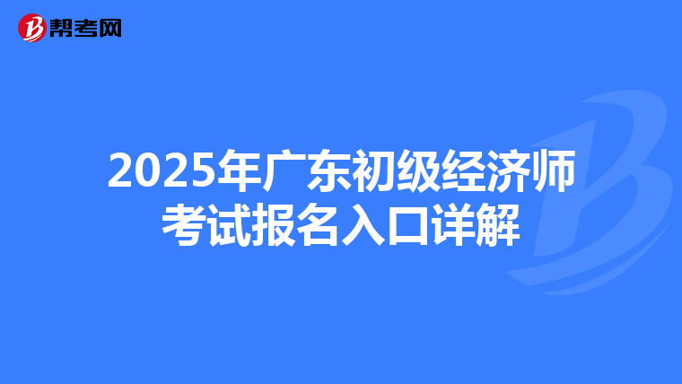 2025年广东初级经济师考试报名入口详解