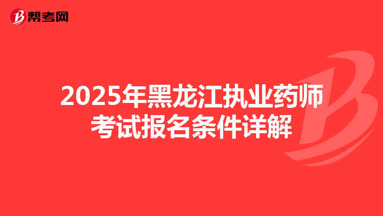 2025年黑龙江执业药师考试报名条件详解