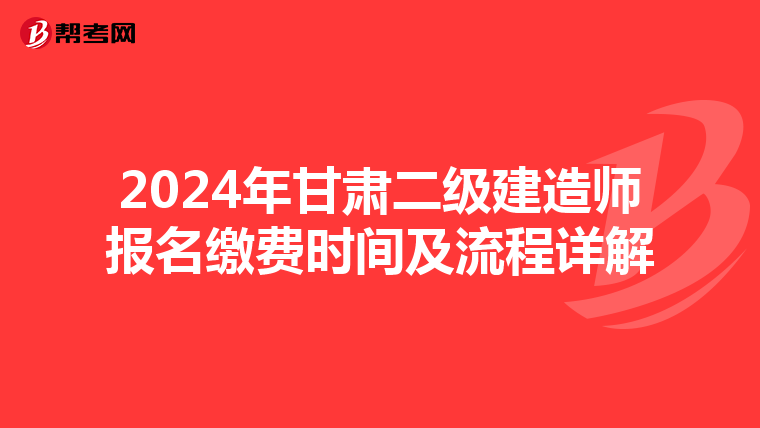 2024年甘肃二级建造师报名缴费时间及流程详解