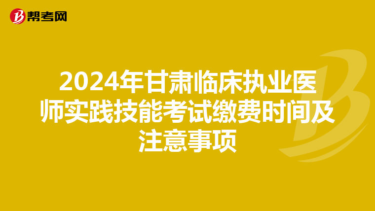 2024年甘肅臨床執業醫師實踐技能考試繳費時間及注意事項