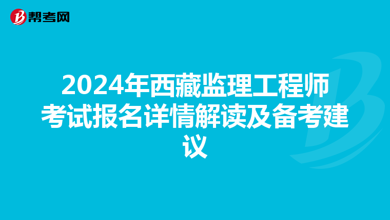 2024年西藏监理工程师考试报名详情解读及备考建议