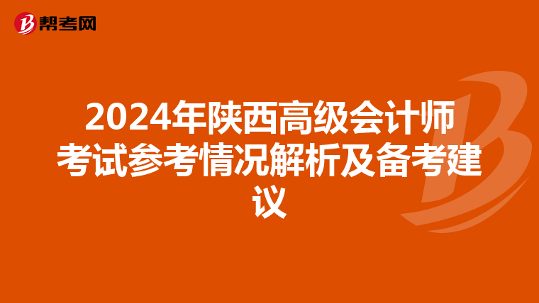 2024年陜西高級會計師考試參考情況解析及備考建議