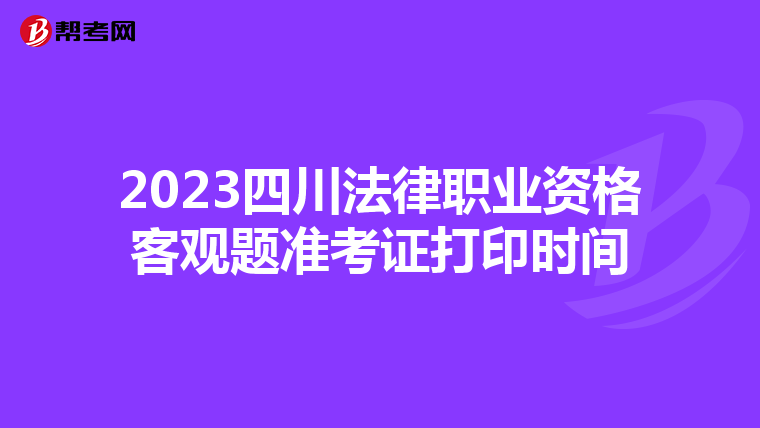 2023四川法律职业资格客观题准考证打印时间