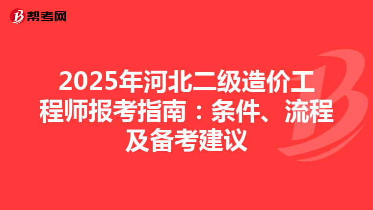 2025年河北二级造价工程师报考指南：条件、流程及备考建议