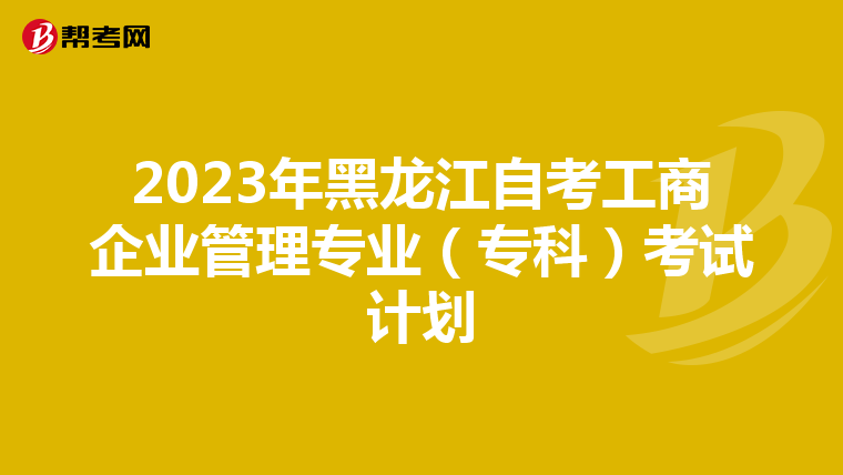 2023年黑龍江自考工商企業管理專業（?？疲┛荚囉媱? align=