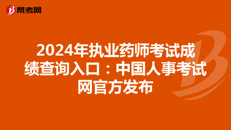 2024年执业药师考试成绩查询入口：中国人事考试网官方发布