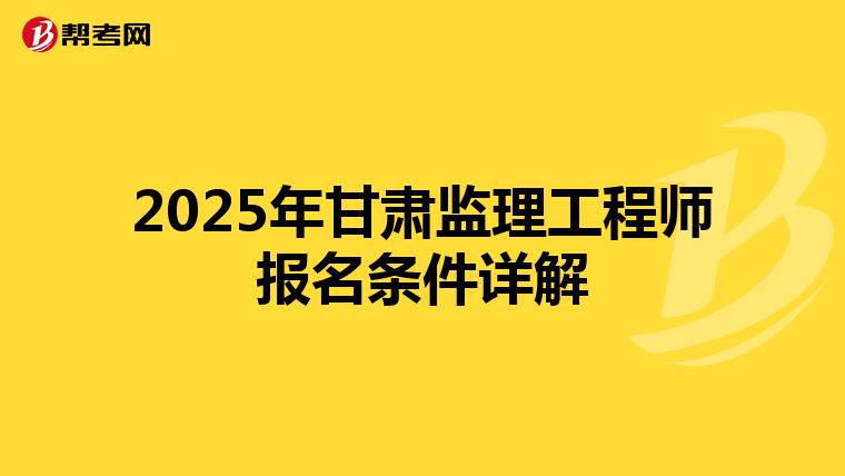 2025年甘肃监理工程师报名条件详解