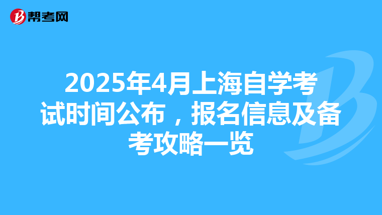 2025年4月上海自学考试时间公布，报名信息及备考攻略一览
