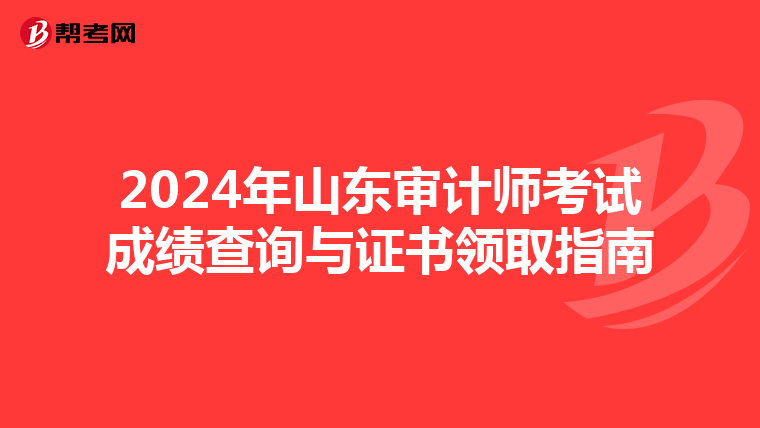 2024年山东审计师考试成绩查询与证书领取指南