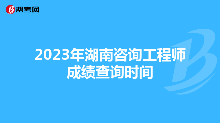 2023年湖南咨询工程师成绩查询时间