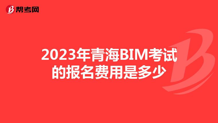 2023年青海BIM考试的报名费用是多少