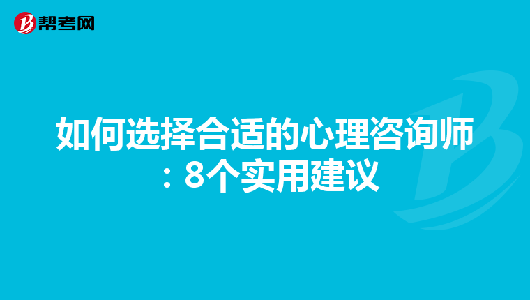 如何选择合适的心理咨询师：8个实用建议