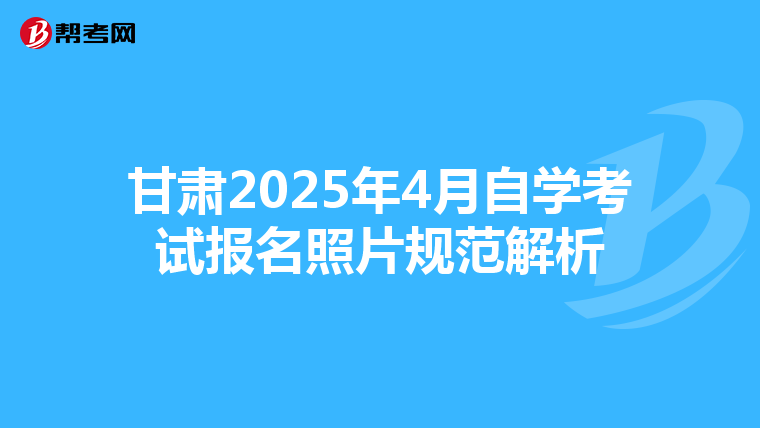 甘肃2025年4月自学考试报名照片规范解析