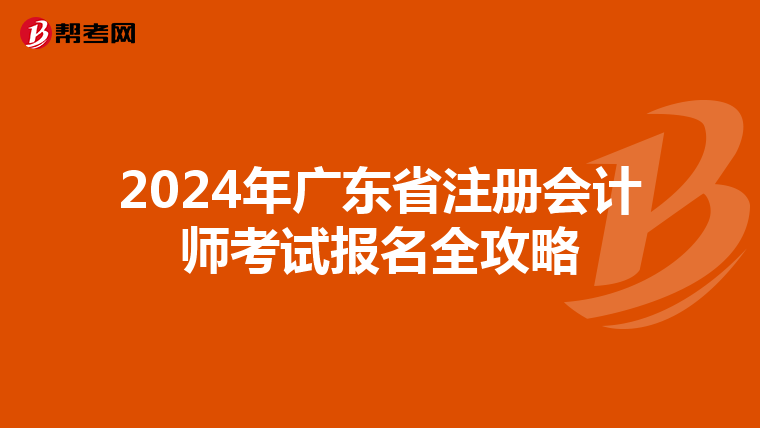 2024年廣東省注冊(cè)會(huì)計(jì)師考試報(bào)名全攻略