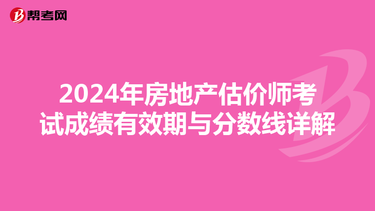 2024年房地产估价师考试成绩有效期与分数线详解