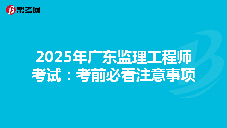 2025年广东监理工程师考试：考前必看注意事项