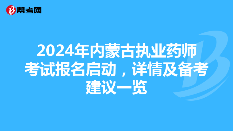 2024年内蒙古执业药师考试报名启动，详情及备考建议一览
