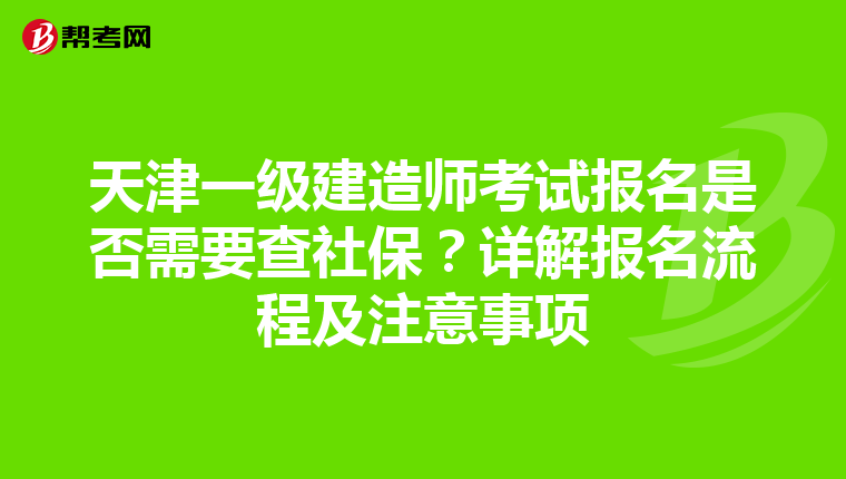 天津一级建造师考试报名是否需要查社保？详解报名流程及注意事项