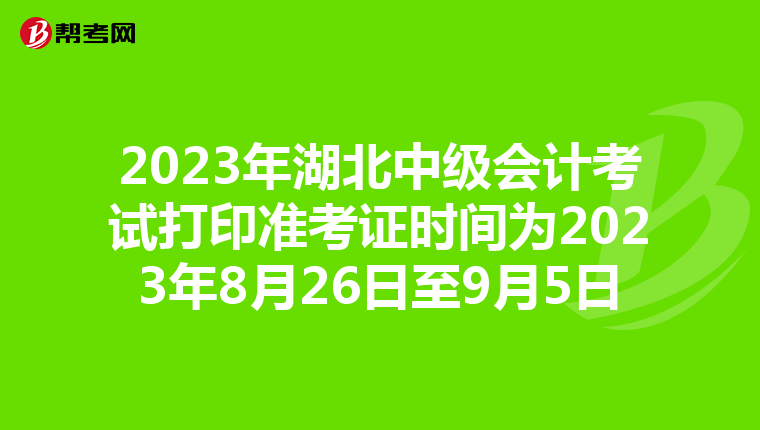 2023年湖北中级会计考试打印准考证时间为2023年8月26日至9月5日
