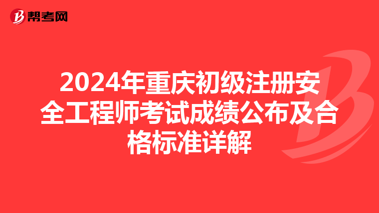 2024年重慶初級注冊安全工程師考試成績公布及合格標準詳解
