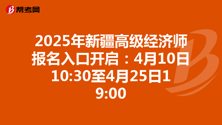 2025年新疆高級經濟師報名入口開啟：4月10日10:30至4月25日19:00