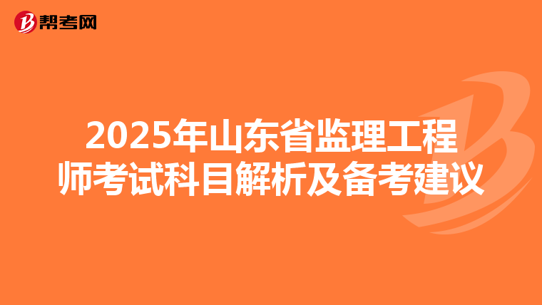 2025年山东省监理工程师考试科目解析及备考建议