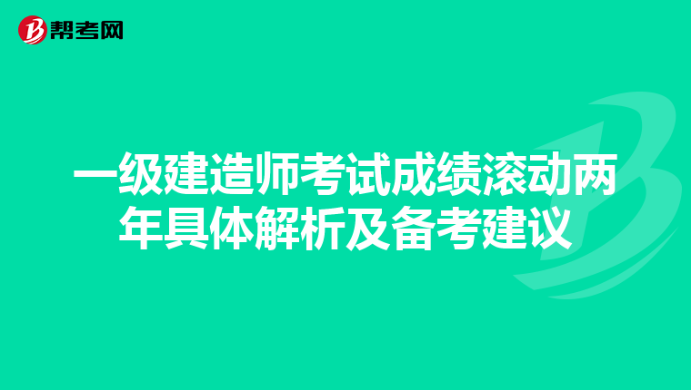 一级建造师考试成绩滚动两年具体解析及备考建议