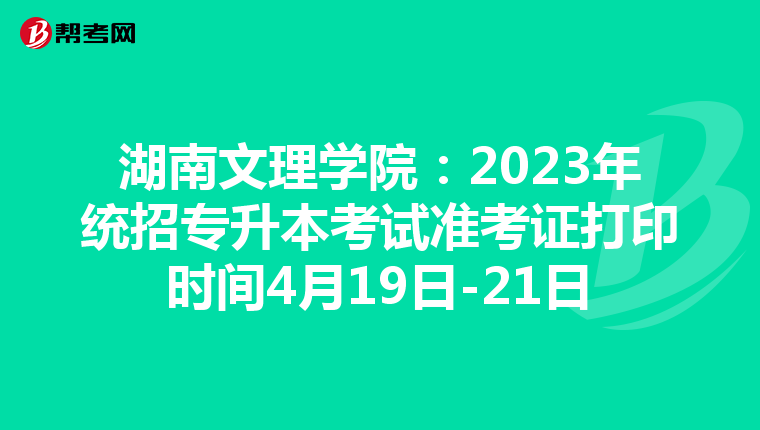 湖南文理学院：2023年统招专升本考试准考证打印时间4月19日-21日