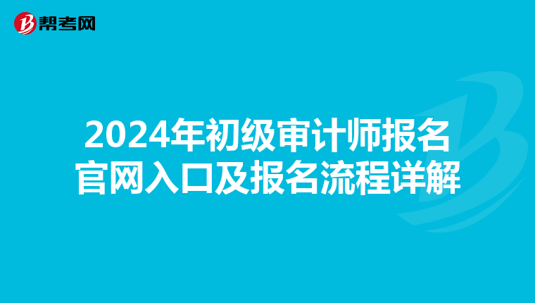 2024年初级审计师报名官网入口及报名流程详解