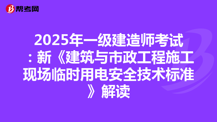 2025年一级建造师考试：新《建筑与市政工程施工现场临时用电安全技术标准》解读