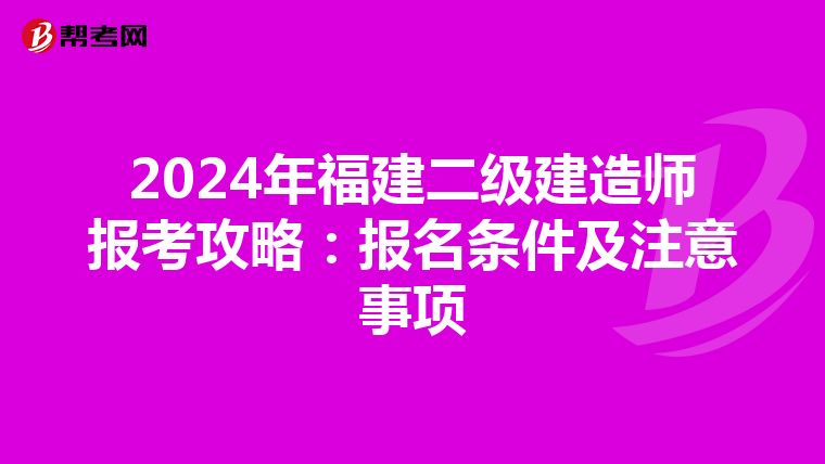 2024年福建二级建造师报考攻略：报名条件及注意事项