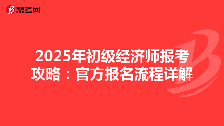 2025年初级经济师报考攻略：官方报名流程详解