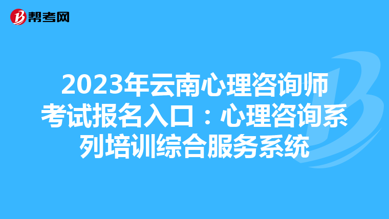 2023年云南心理咨询师考试报名入口：心理咨询系列培训综合服务系统