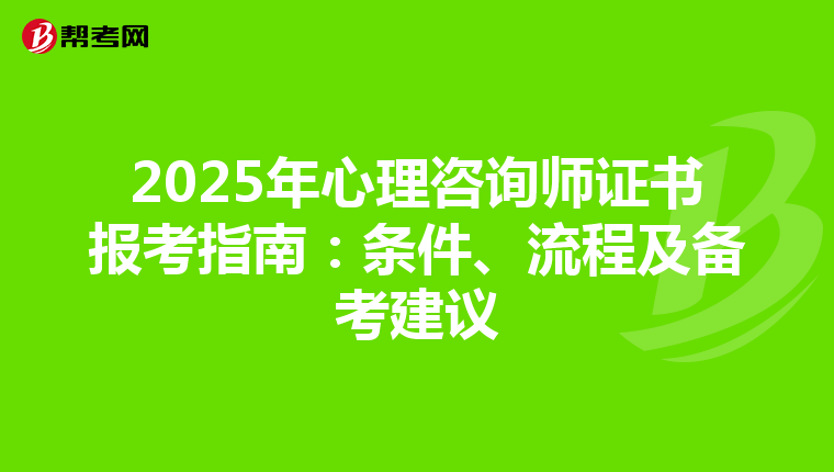 2025年心理咨询师证书报考指南：条件、流程及备考建议